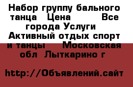 Набор группу бального танца › Цена ­ 200 - Все города Услуги » Активный отдых,спорт и танцы   . Московская обл.,Лыткарино г.